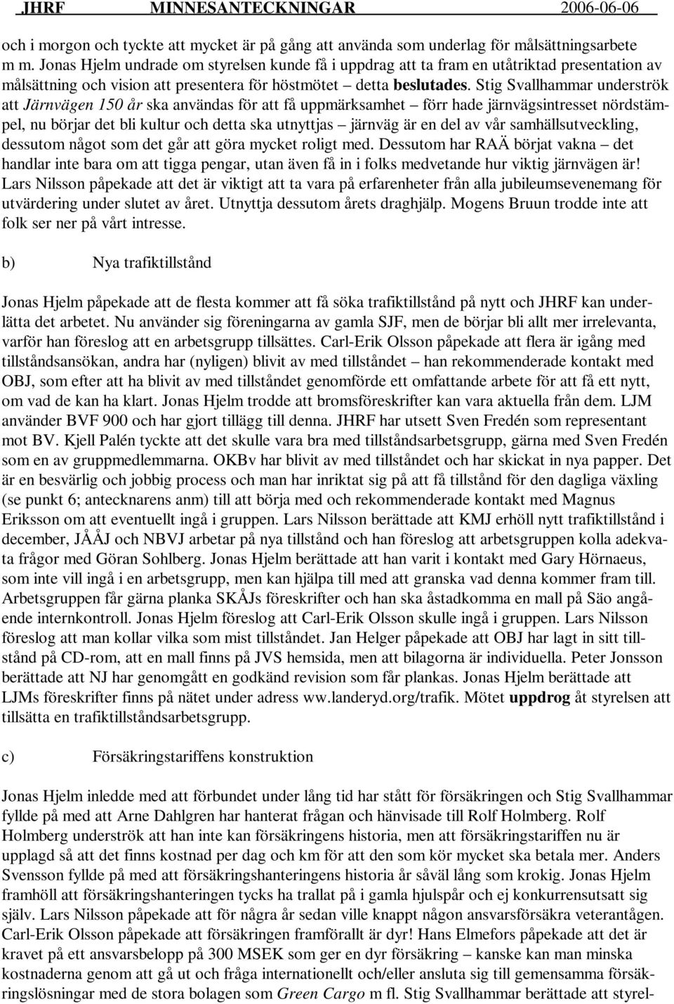 Stig Svallhammar underströk att Järnvägen 150 år ska användas för att få uppmärksamhet förr hade järnvägsintresset nördstämpel, nu börjar det bli kultur och detta ska utnyttjas järnväg är en del av