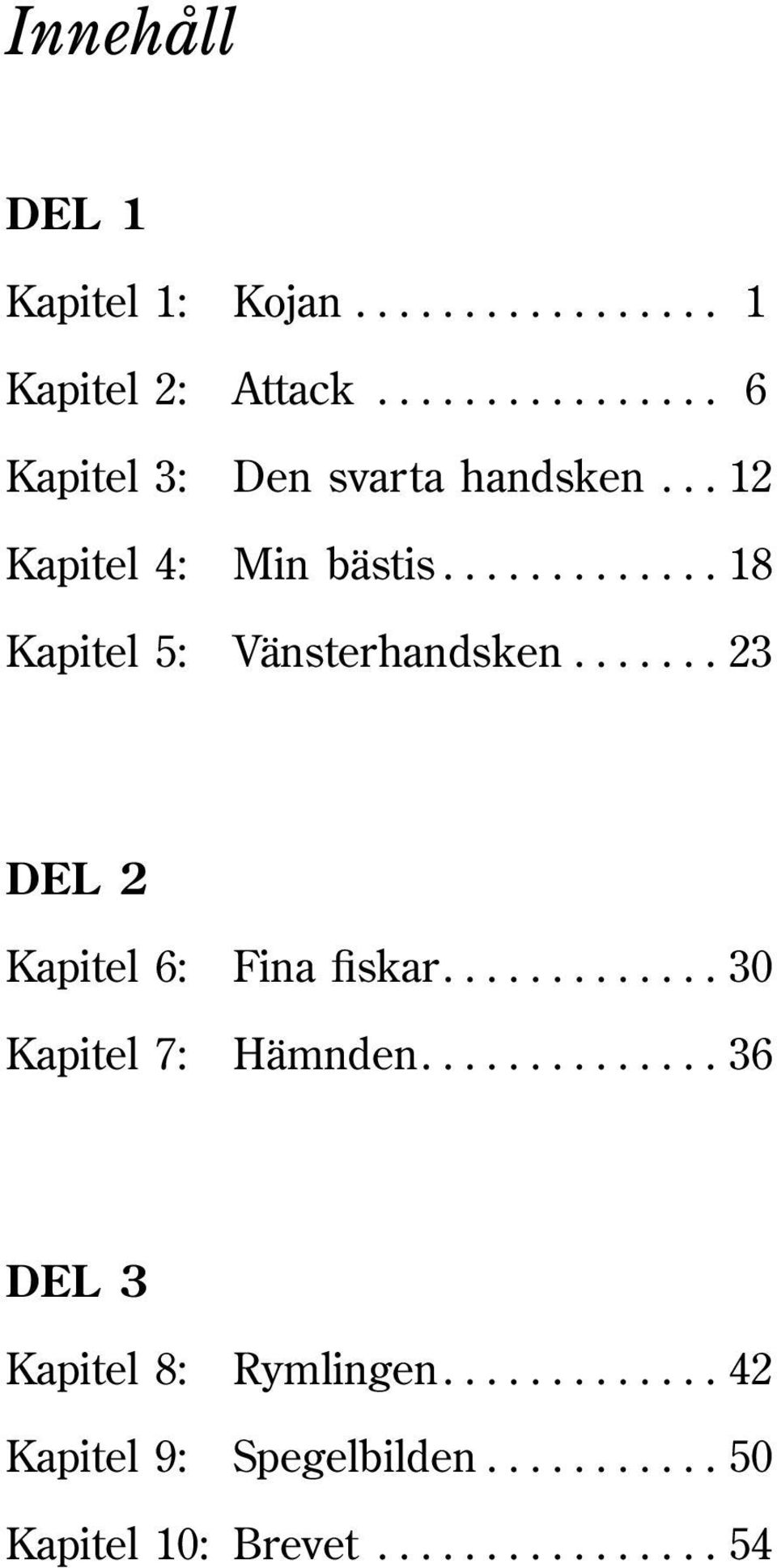 ............ 18 Kapitel 5: Vänsterhandsken....... 23 DEL 2 Kapitel 6: Fina fiskar.