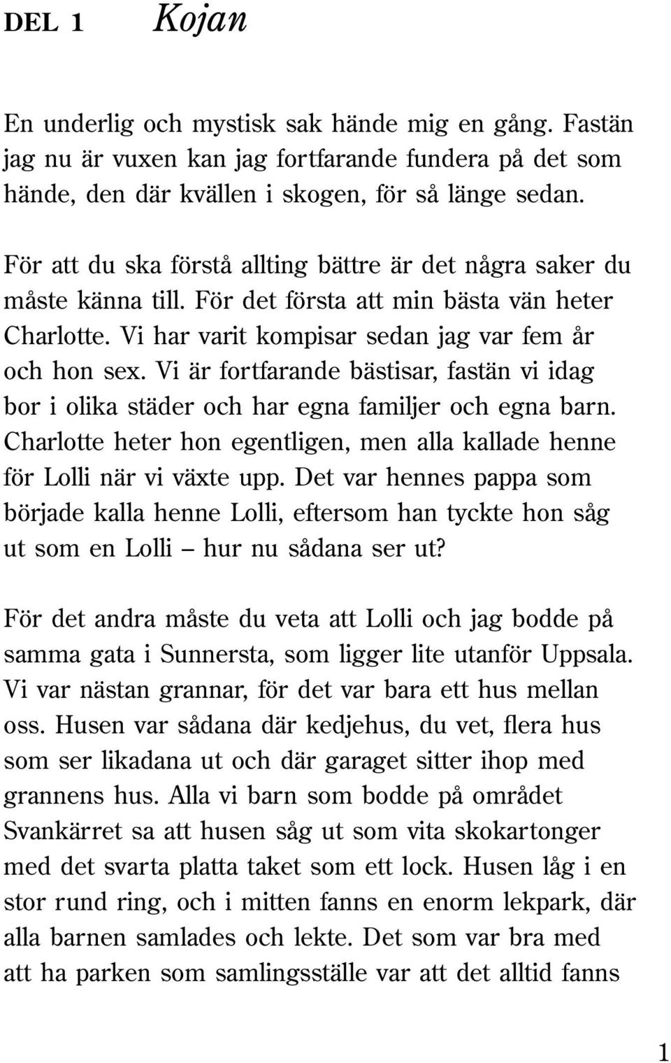 Vi är fortfarande bästisar, fastän vi idag bor i olika städer och har egna familjer och egna barn. Charlotte heter hon egentligen, men alla kallade henne för Lolli när vi växte upp.