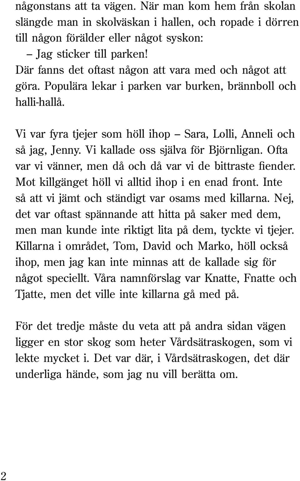 Vi kallade oss själva för Björnligan. Ofta var vi vänner, men då och då var vi de bittraste fiender. Mot killgänget höll vi alltid ihop i en enad front.