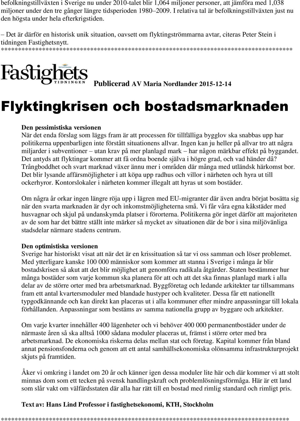 Det är därför en historisk unik situation, oavsett om flyktingströmmarna avtar, citeras Peter Stein i tidningen Fastighetsnytt.