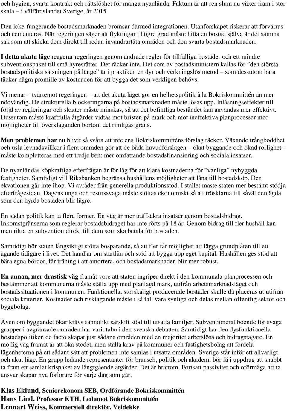 När regeringen säger att flyktingar i högre grad måste hitta en bostad själva är det samma sak som att skicka dem direkt till redan invandrartäta områden och den svarta bostadsmarknaden.