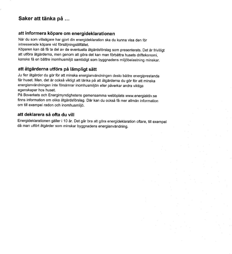 Det är frivilligt att utföra åtgärderna, men genom att göra det kan man förbättra husets driftekonomi, kanske få en bättre inomhusmiljö samtidigt som byggnadens miljöbelastning minskar.