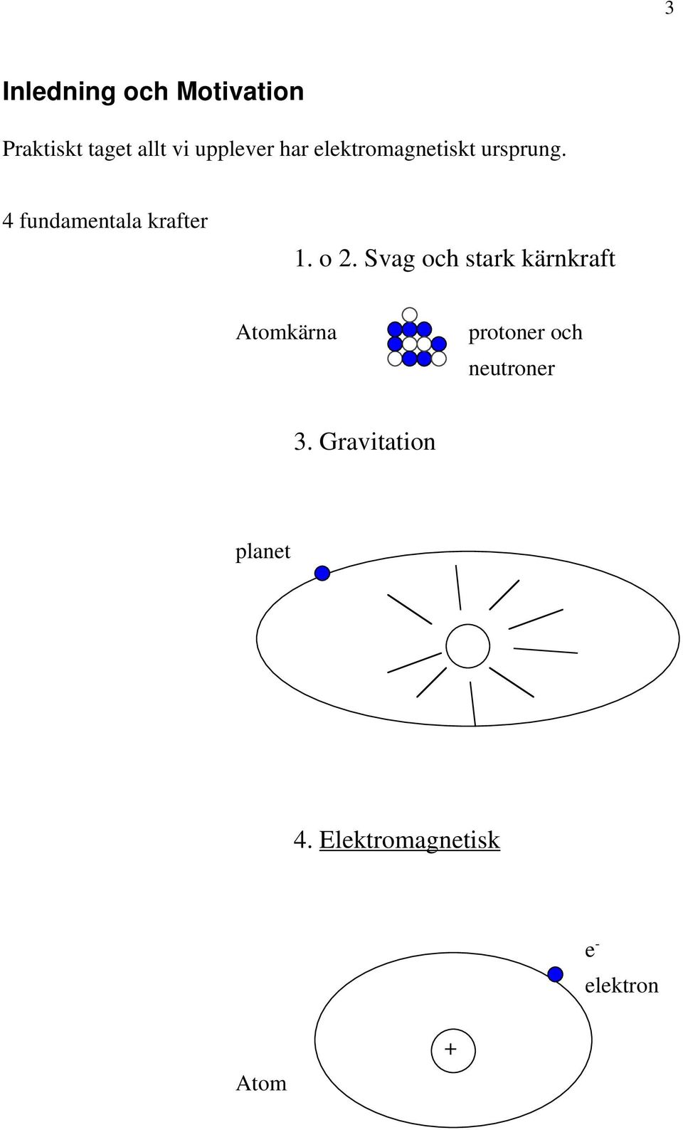 o 2. Svag och stark kärnkraft Atomkärna protoner och