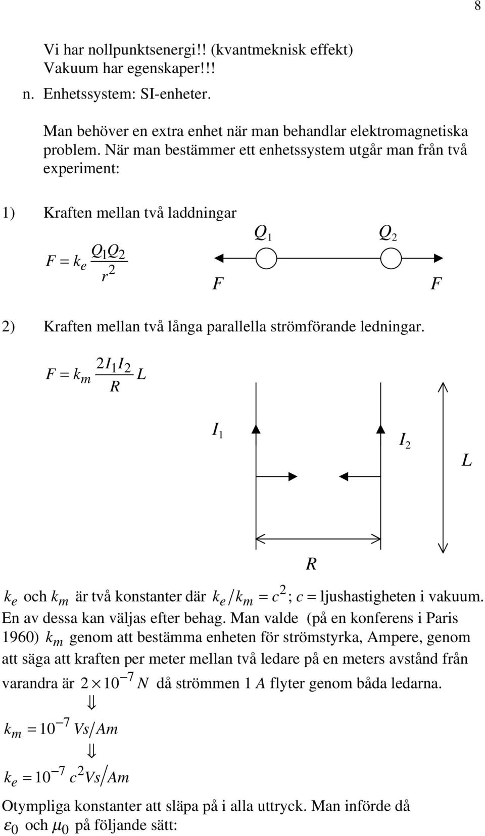 F = km 2II 12 R L I 1 I 2 L ke och km är två konstanter där ke 2 km = c ; c= ljushastigheten i vakuum. En av dessa kan väljas efter behag.