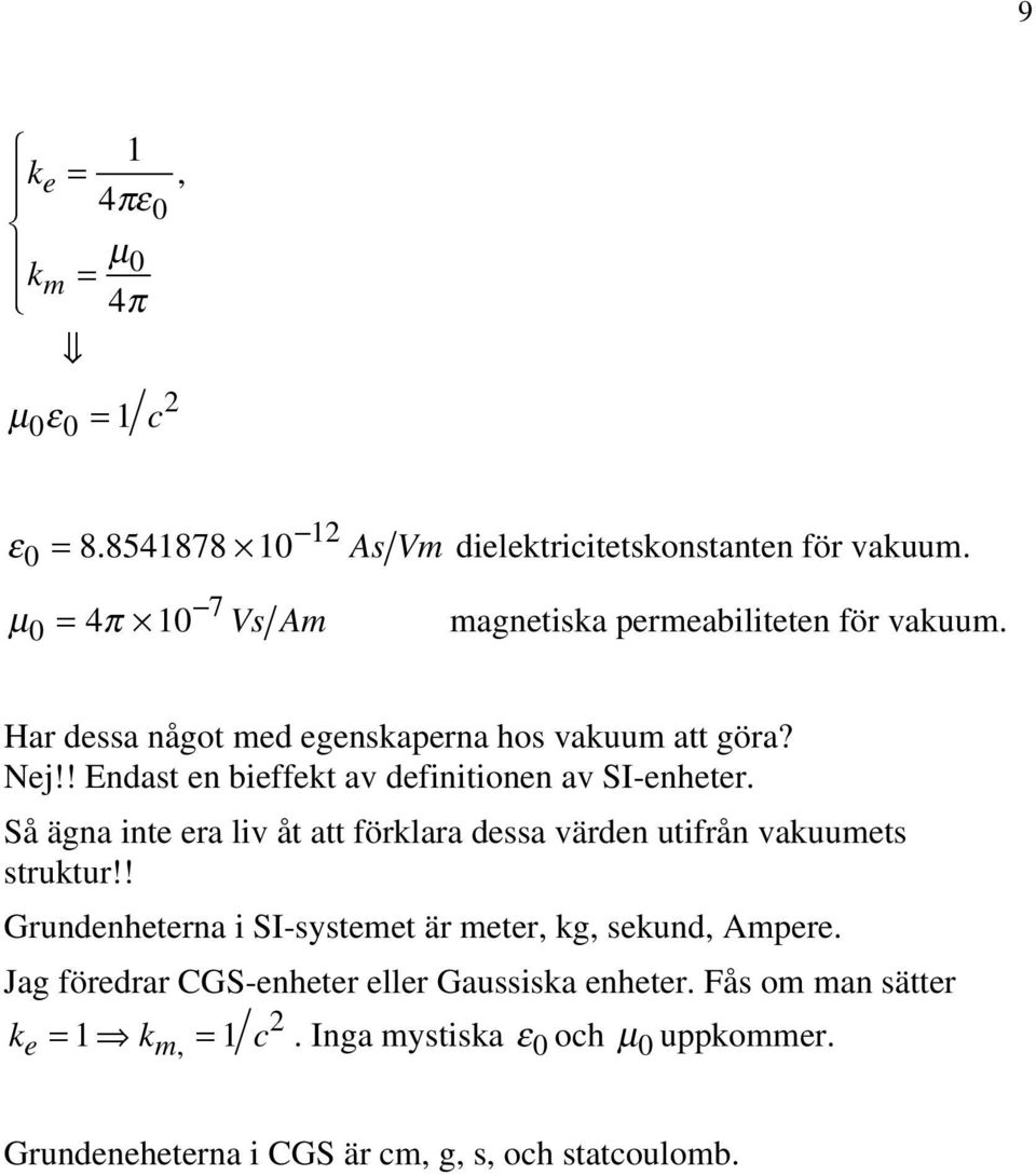 ! Endast en bieffekt av definitionen av SI-enheter. Så ägna inte era liv åt att förklara dessa värden utifrån vakuumets struktur!