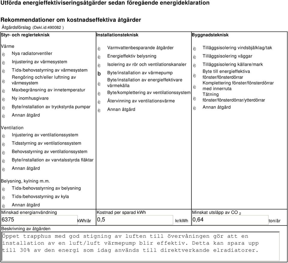 värmesystem Maxbegränsning av innetemperatur Ny inomhusgivare Byte/installation av tryckstyrda pumpar b Varmvattenbesparande åtgärder Energieffektiv belysning Isolering av rör och ventilationskanaler