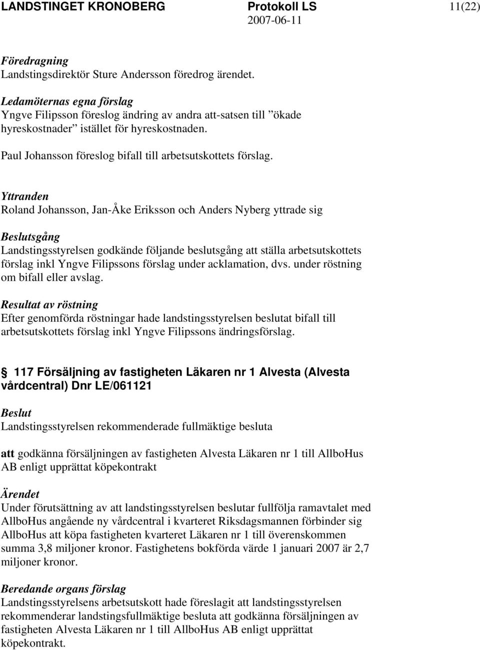 Yttranden Roland Johansson, Jan-Åke Eriksson och Anders Nyberg yttrade sig sgång Landstingsstyrelsen godkände följande beslutsgång att ställa arbetsutskottets förslag inkl Yngve Filipssons förslag