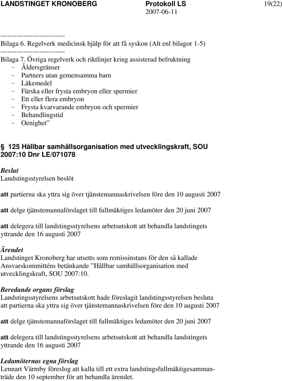 Frysta kvarvarande embryon och spermier - Behandlingstid - Oenighet 125 Hållbar samhällsorganisation med utvecklingskraft, SOU 2007:10 Dnr LE/071078 Landstingsstyrelsen beslöt att partierna ska yttra