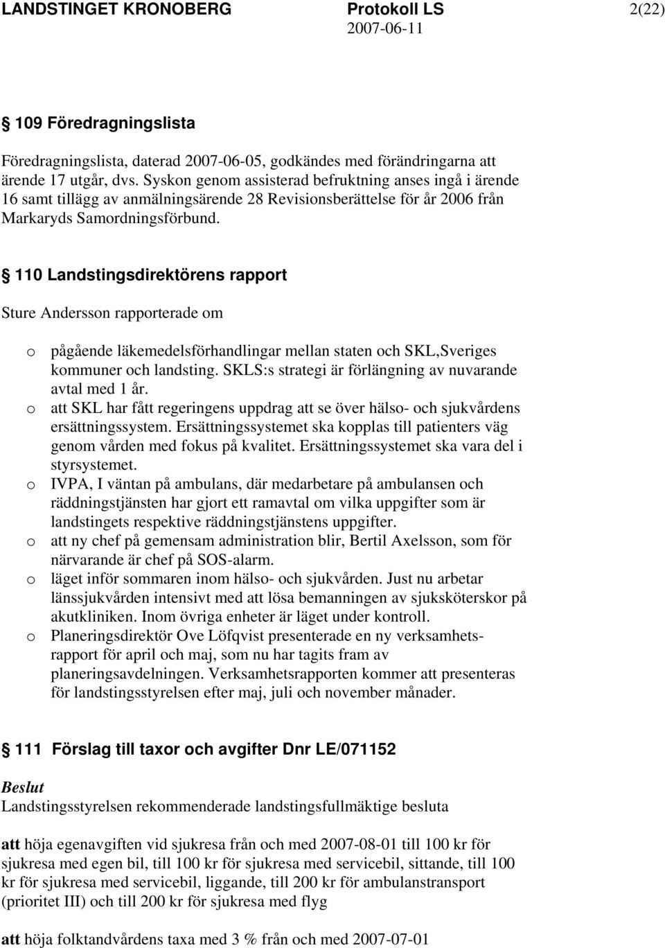 110 Landstingsdirektörens rapport Sture Andersson rapporterade om o pågående läkemedelsförhandlingar mellan staten och SKL,Sveriges kommuner och landsting.