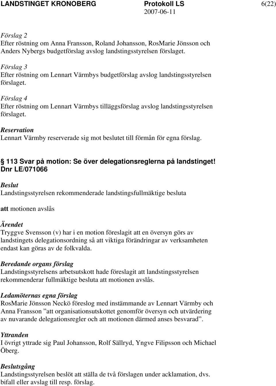 Reservation Lennart Värmby reserverade sig mot beslutet till förmån för egna förslag. 113 Svar på motion: Se över delegationsreglerna på landstinget!