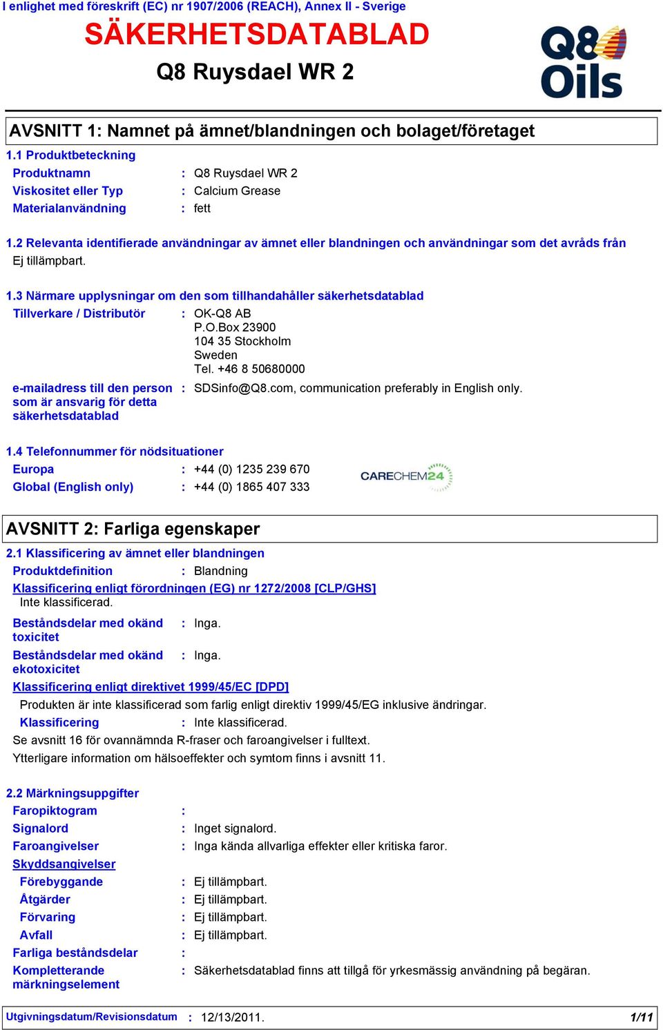 3 Närmare upplysningar om den som tillhandahåller säkerhetsdatablad Tillverkare / Distributör emailadress till den person som är ansvarig för detta säkerhetsdatablad OK