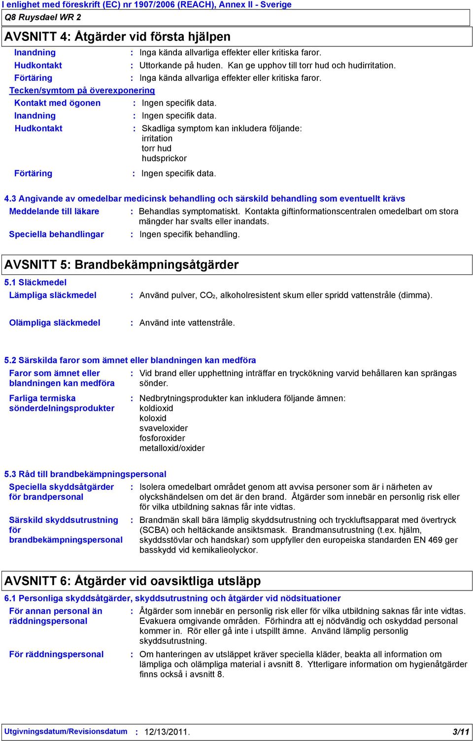 Tecken/symtom på överexponering Kontakt med ögonen Ingen specifik data. Inandning Ingen specifik data.