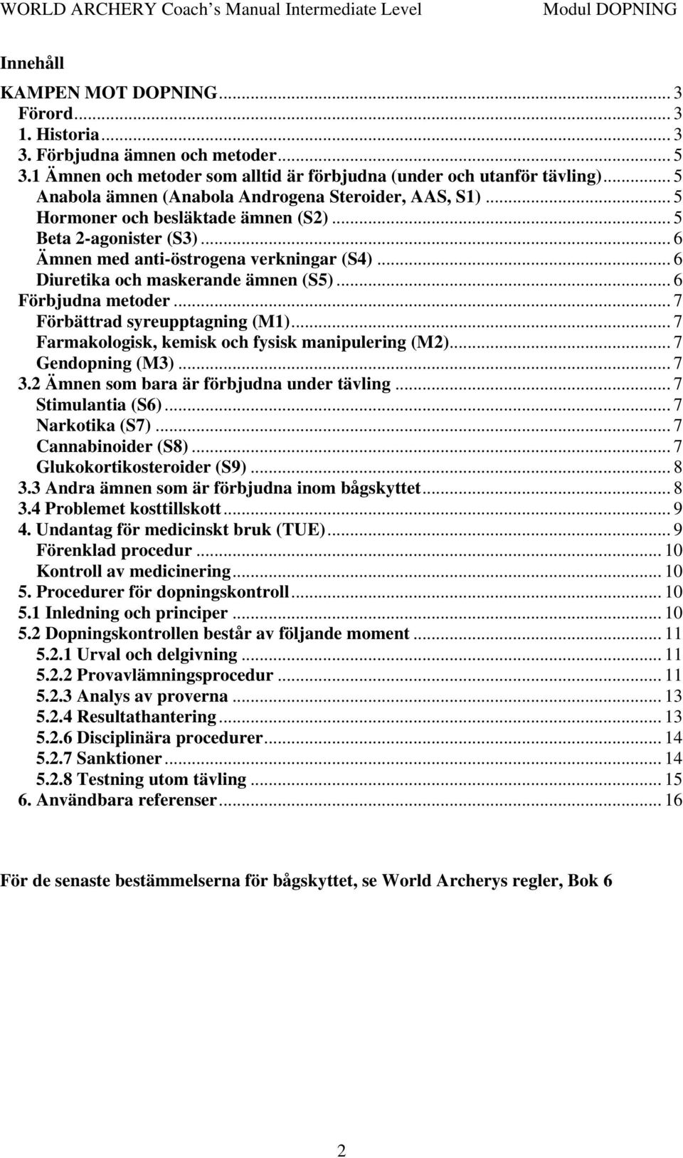 .. 6 Diuretika och maskerande ämnen (S5)... 6 Förbjudna metoder... 7 Förbättrad syreupptagning (M1)... 7 Farmakologisk, kemisk och fysisk manipulering (M2)... 7 Gendopning (M3)... 7 3.