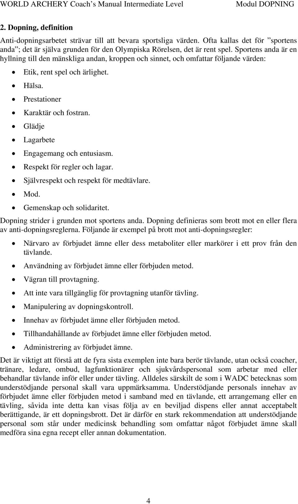 Glädje Lagarbete Engagemang och entusiasm. Respekt för regler och lagar. Självrespekt och respekt för medtävlare. Mod. Gemenskap och solidaritet. Dopning strider i grunden mot sportens anda.