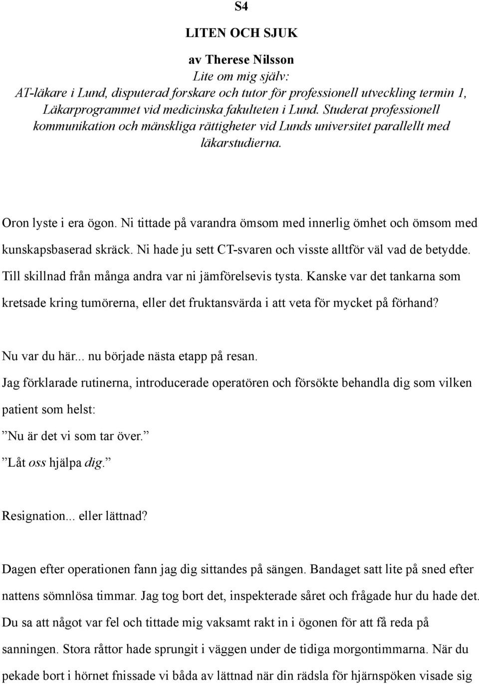 Ni tittade på varandra ömsom med innerlig ömhet och ömsom med kunskapsbaserad skräck. Ni hade ju sett CT-svaren och visste alltför väl vad de betydde.