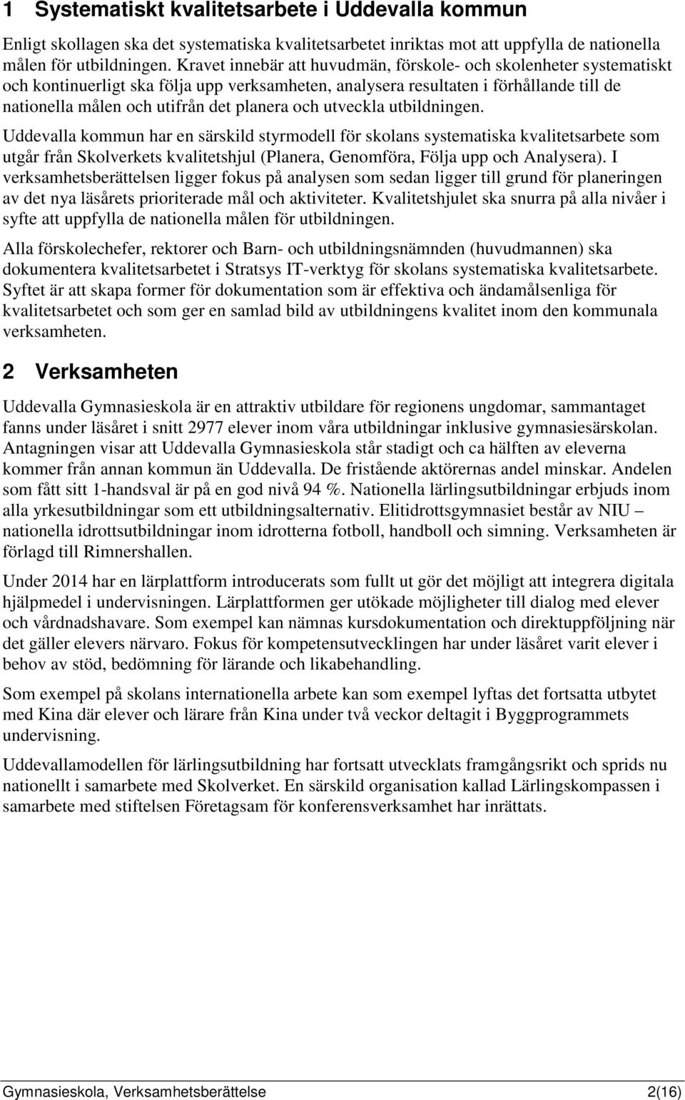 och utveckla utbildningen. Uddevalla kommun har en särskild styrmodell för skolans systematiska kvalitetsarbete som utgår från Skolverkets kvalitetshjul (Planera, Genomföra, Följa upp och Analysera).