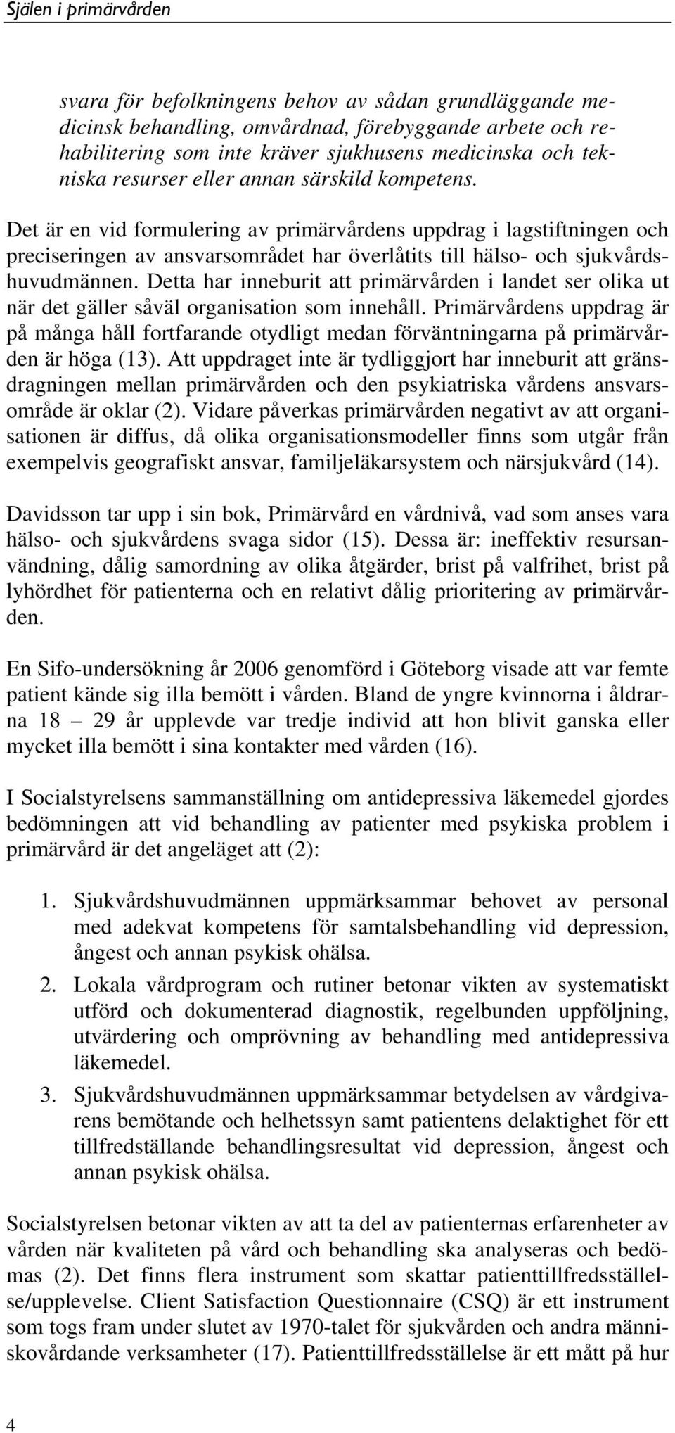 Detta har inneburit att primärvården i landet ser olika ut när det gäller såväl organisation som innehåll.