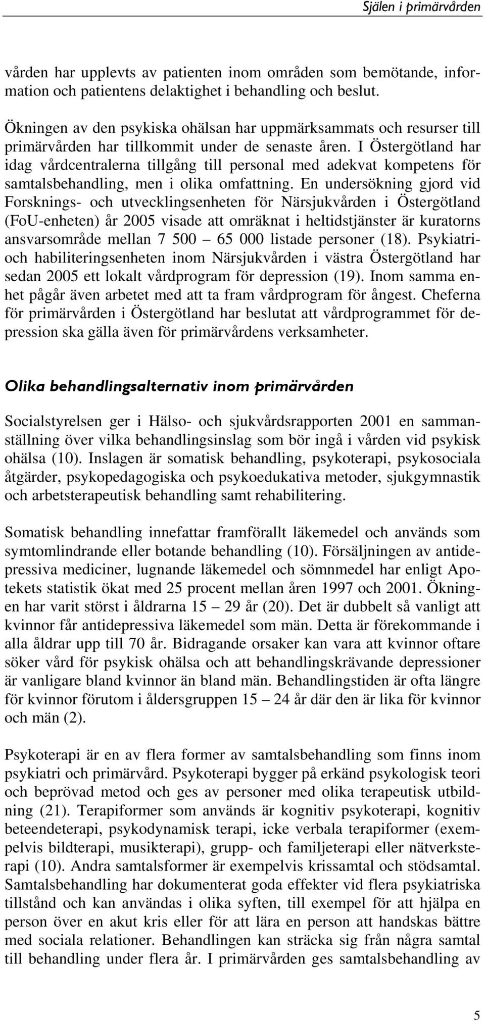 I Östergötland har idag vårdcentralerna tillgång till personal med adekvat kompetens för samtalsbehandling, men i olika omfattning.