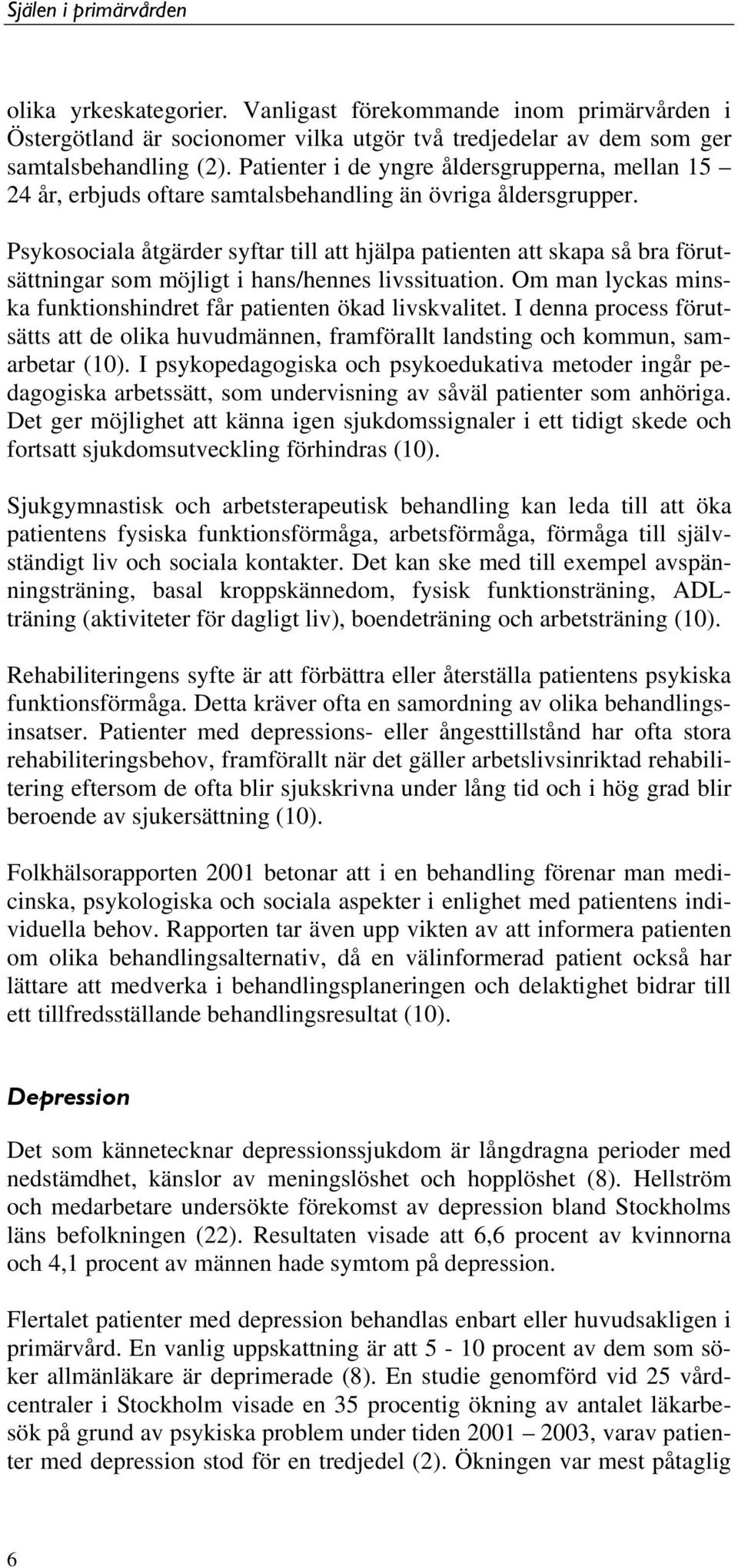 Psykosociala åtgärder syftar till att hjälpa patienten att skapa så bra förutsättningar som möjligt i hans/hennes livssituation. Om man lyckas minska funktionshindret får patienten ökad livskvalitet.