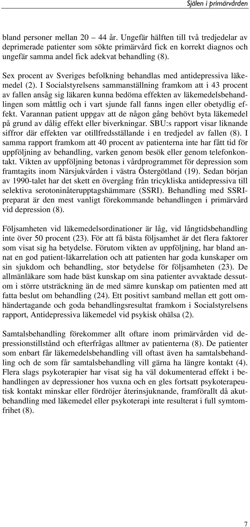 I Socialstyrelsens sammanställning framkom att i 43 procent av fallen ansåg sig läkaren kunna bedöma effekten av läkemedelsbehandlingen som måttlig och i vart sjunde fall fanns ingen eller obetydlig