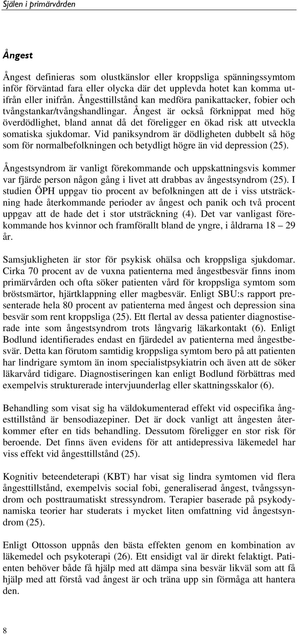 Ångest är också förknippat med hög överdödlighet, bland annat då det föreligger en ökad risk att utveckla somatiska sjukdomar.