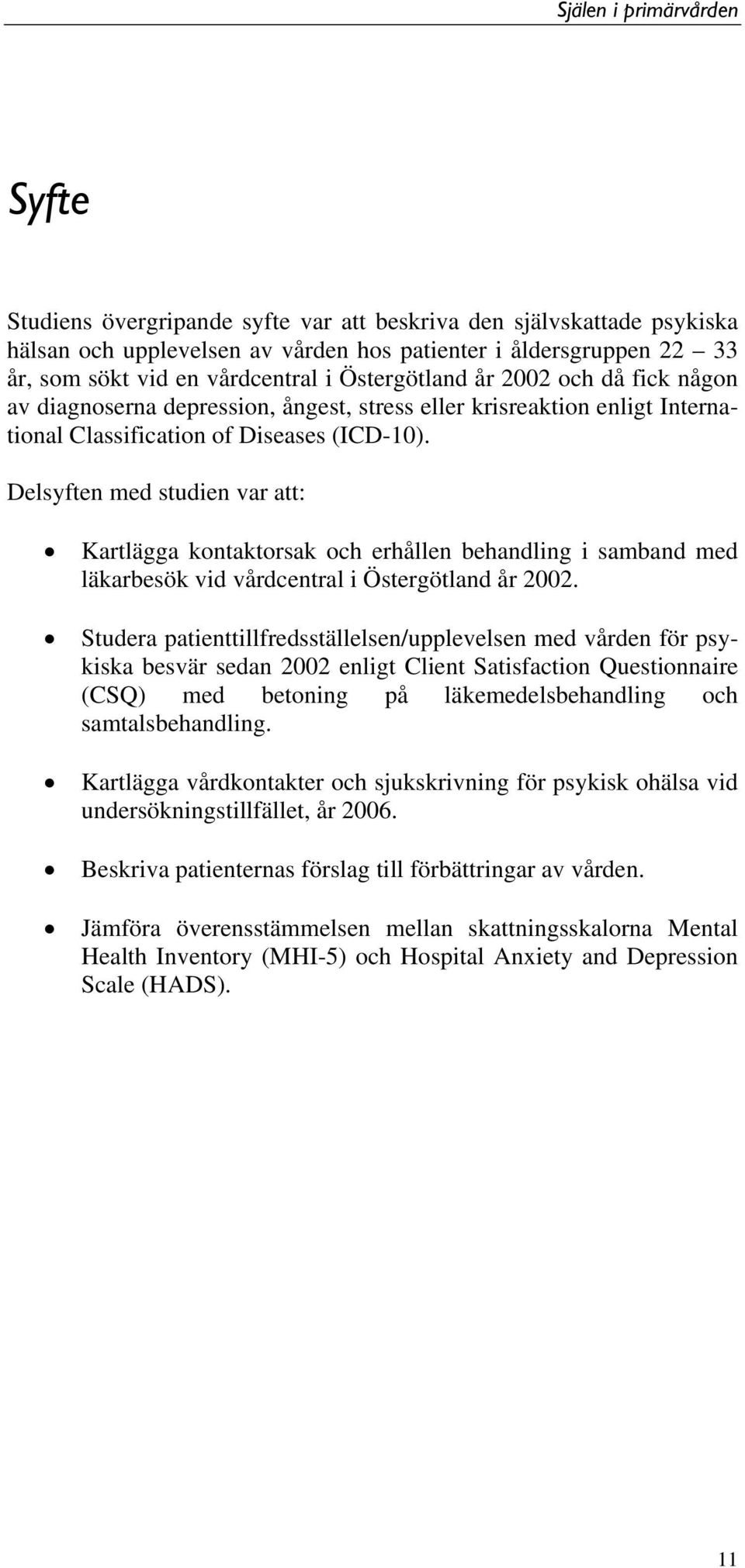 Delsyften med studien var att: Kartlägga kontaktorsak och erhållen behandling i samband med läkarbesök vid vårdcentral i Östergötland år 2002.