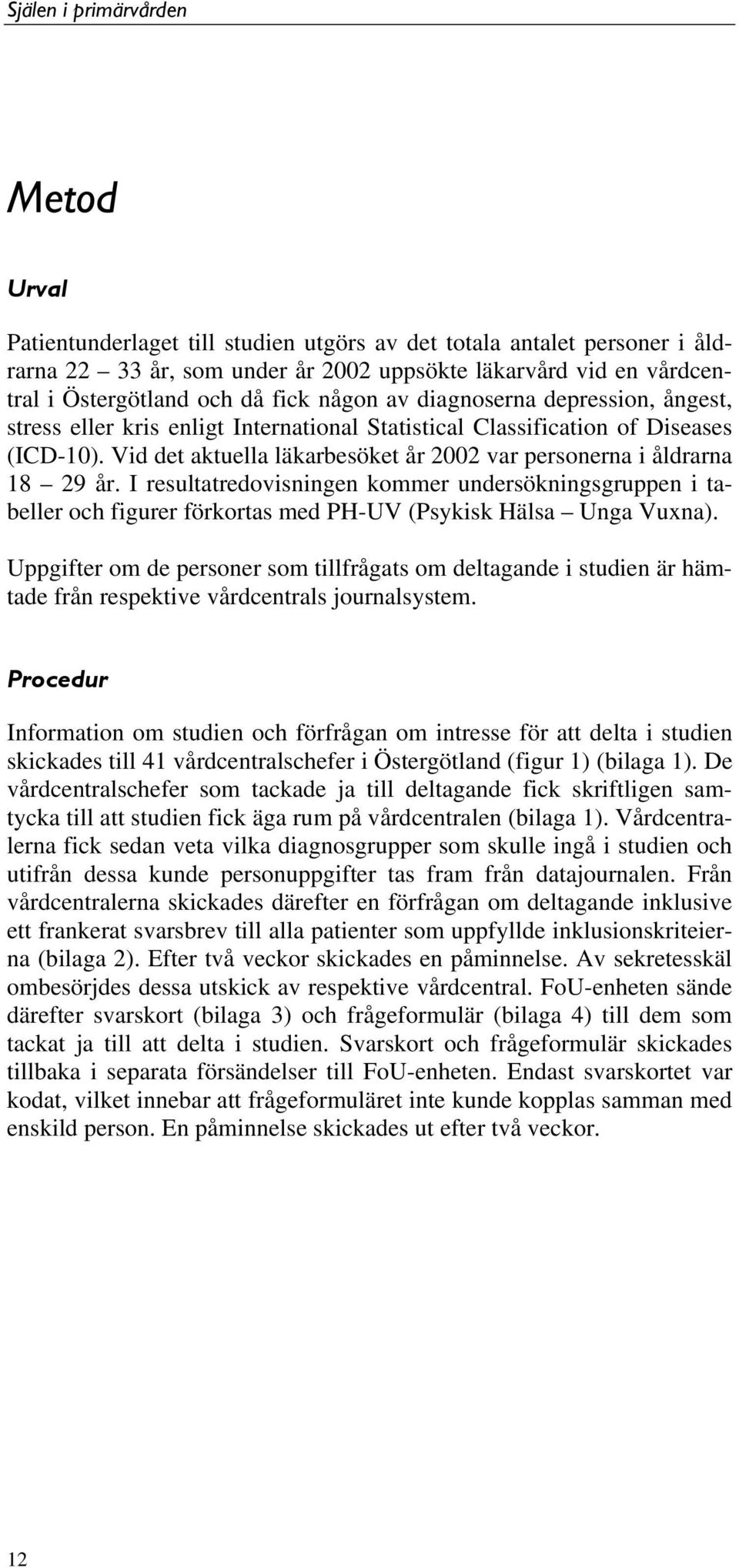 I resultatredovisningen kommer undersökningsgruppen i tabeller och figurer förkortas med PH-UV (Psykisk Hälsa Unga Vuxna).