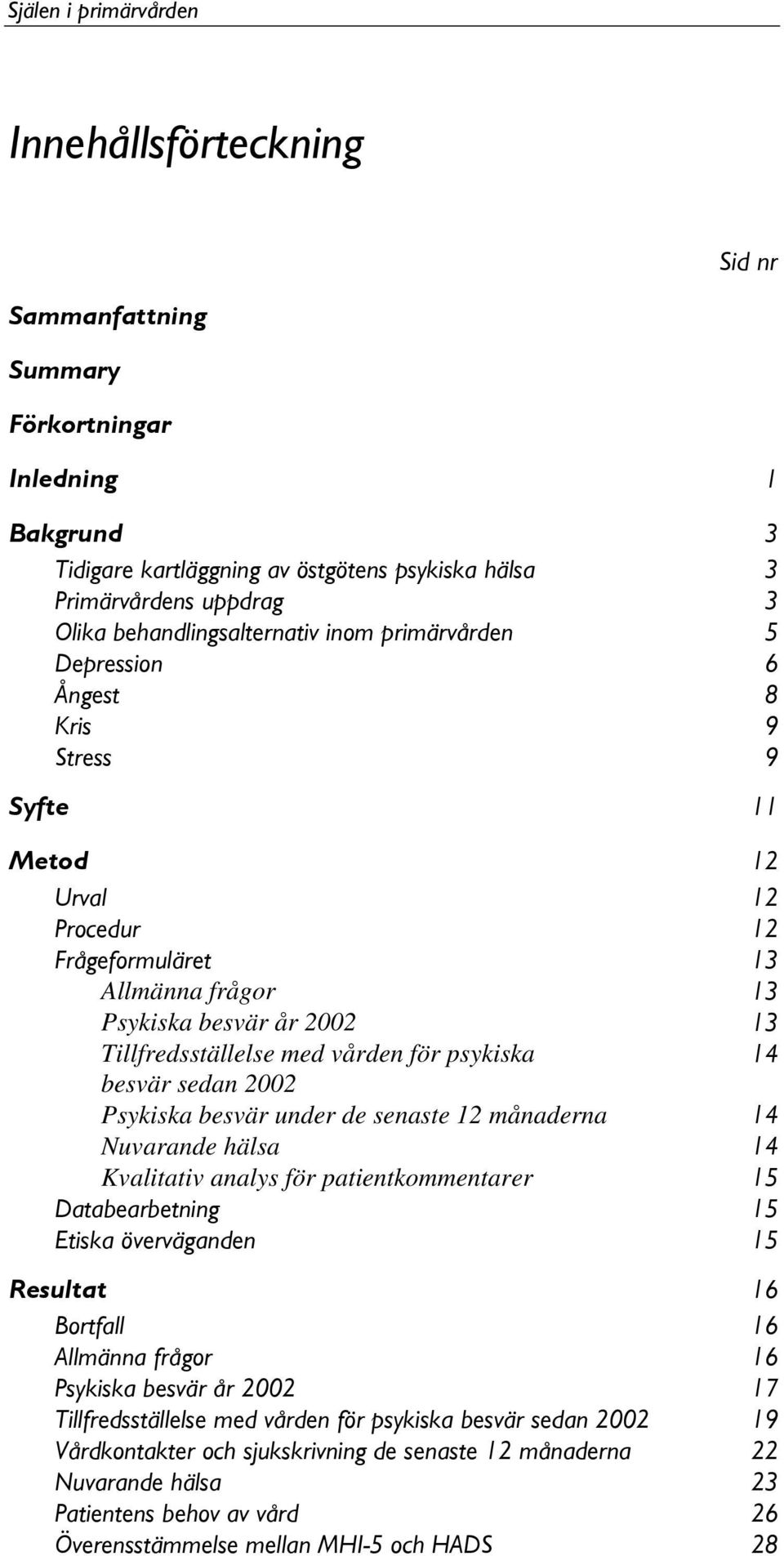 14 besvär sedan 2002 Psykiska besvär under de senaste 12 månaderna 14 Nuvarande hälsa 14 Kvalitativ analys för patientkommentarer 15 Databearbetning 15 Etiska överväganden 15 Resultat 16 Bortfall 16