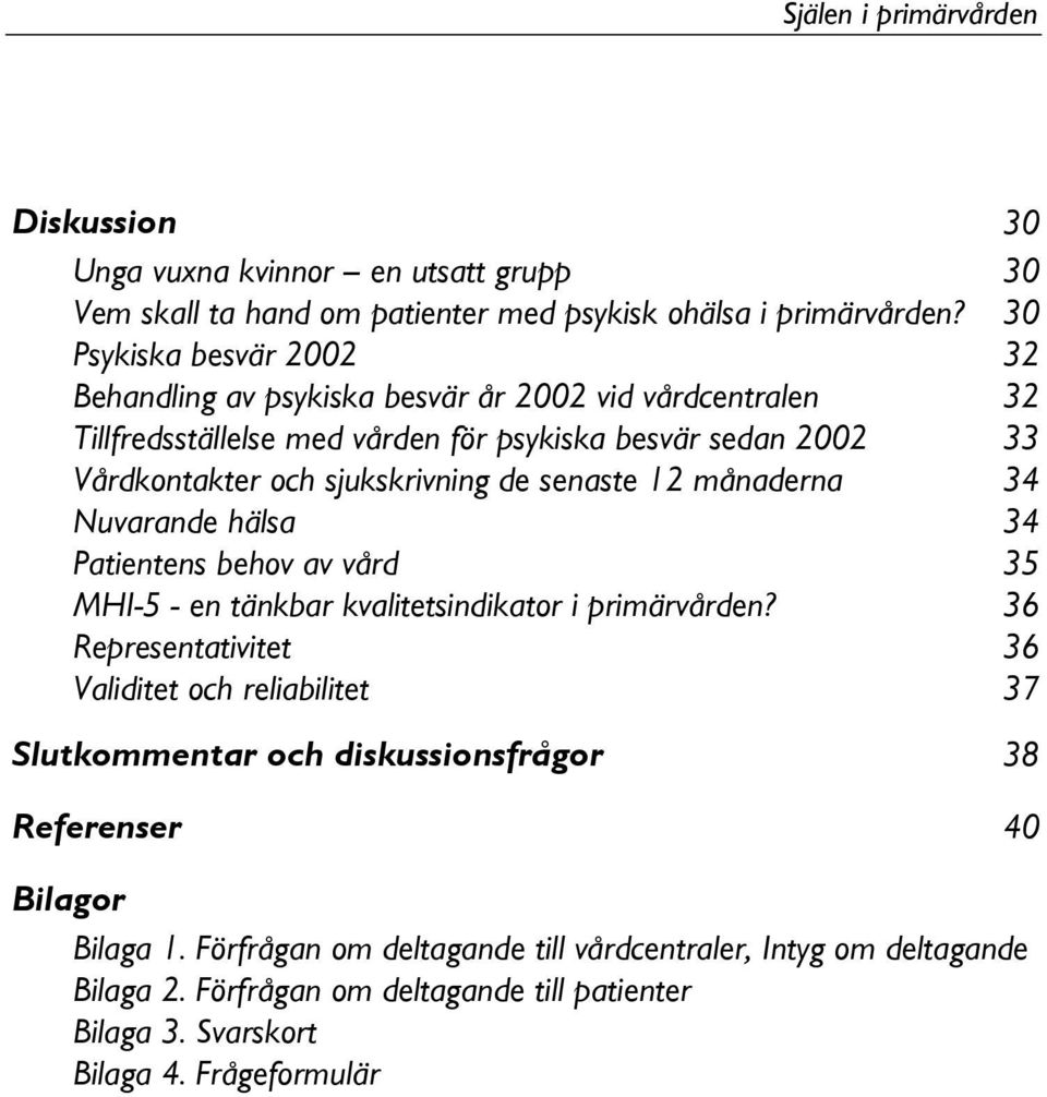 sjukskrivning de senaste 12 månaderna 34 Nuvarande hälsa 34 Patientens behov av vård 35 MHI-5 - en tänkbar kvalitetsindikator i primärvården?