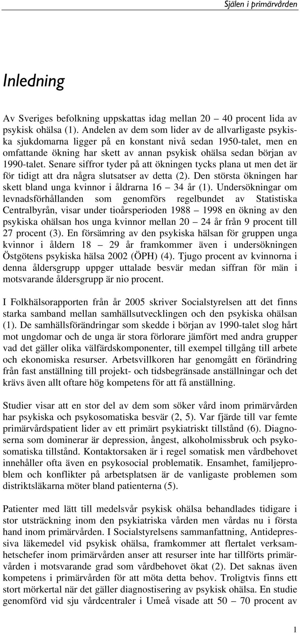 Senare siffror tyder på att ökningen tycks plana ut men det är för tidigt att dra några slutsatser av detta (2). Den största ökningen har skett bland unga kvinnor i åldrarna 16 34 år (1).