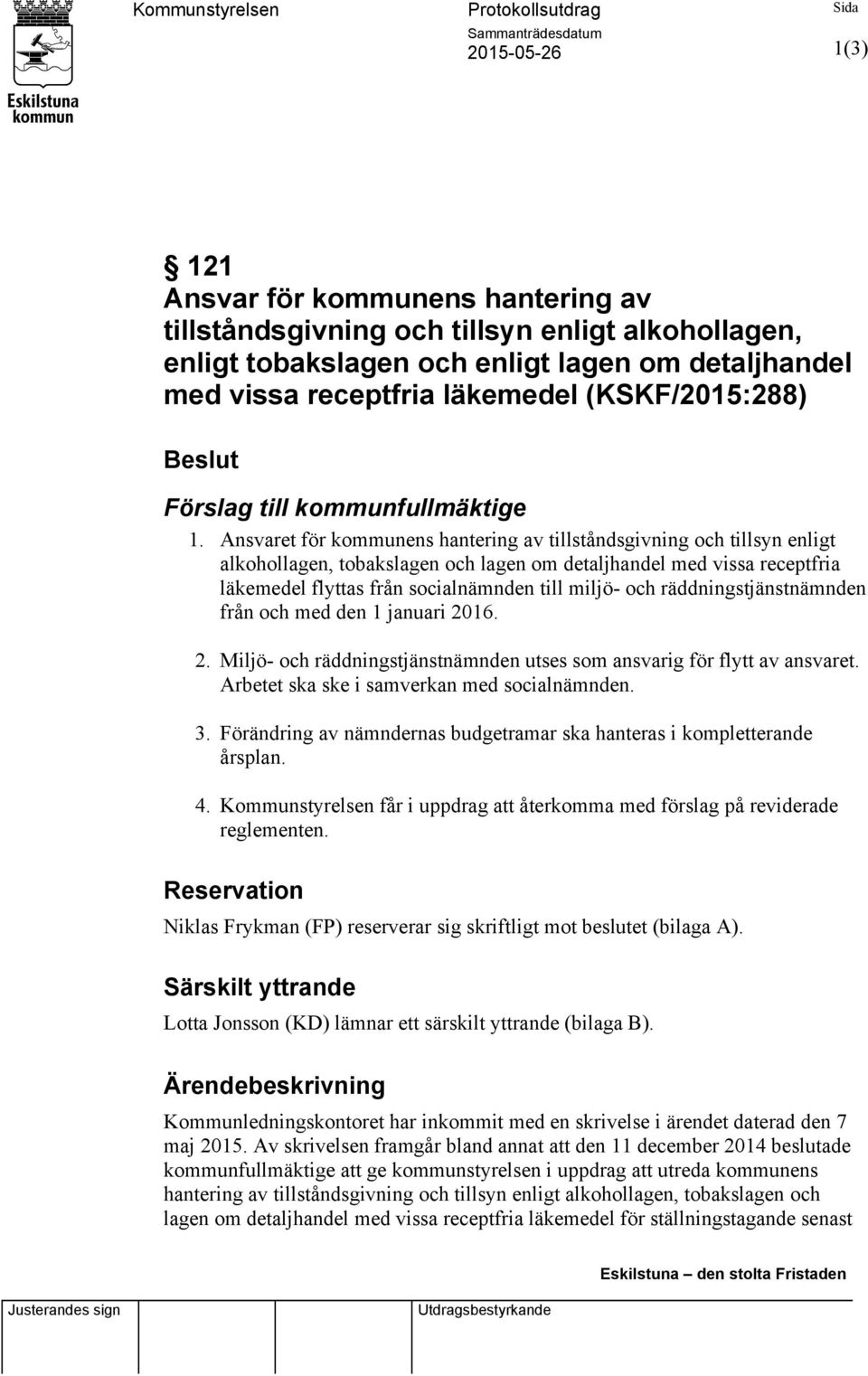 Ansvaret för kommunens hantering av tillståndsgivning och tillsyn enligt alkohollagen, tobakslagen och lagen om detaljhandel med vissa receptfria läkemedel flyttas från socialnämnden till miljö- och