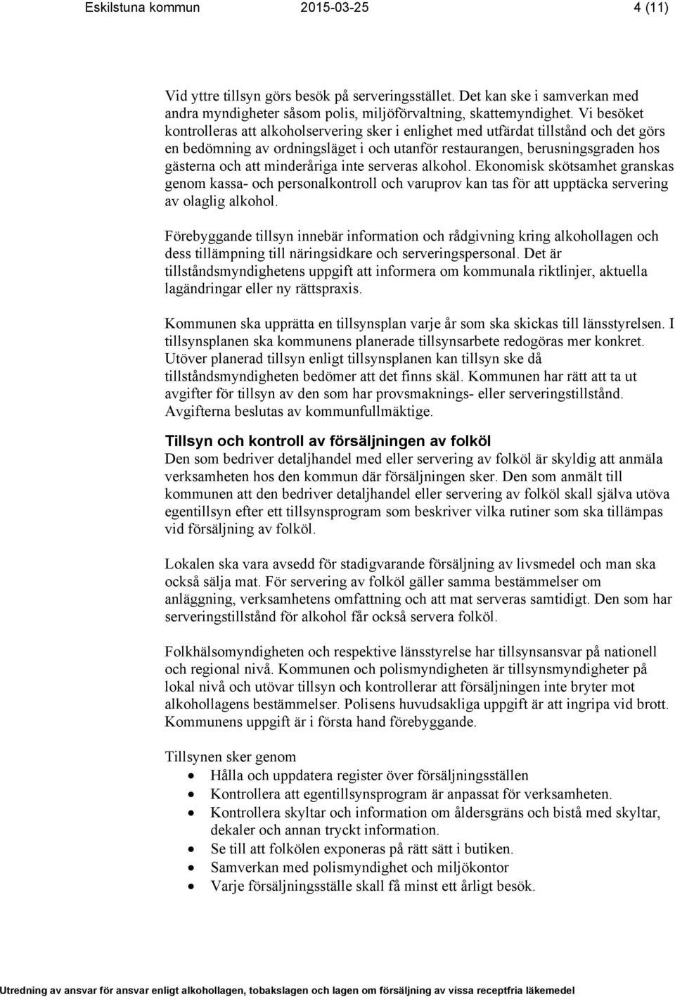 minderåriga inte serveras alkohol. Ekonomisk skötsamhet granskas genom kassa- och personalkontroll och varuprov kan tas för att upptäcka servering av olaglig alkohol.