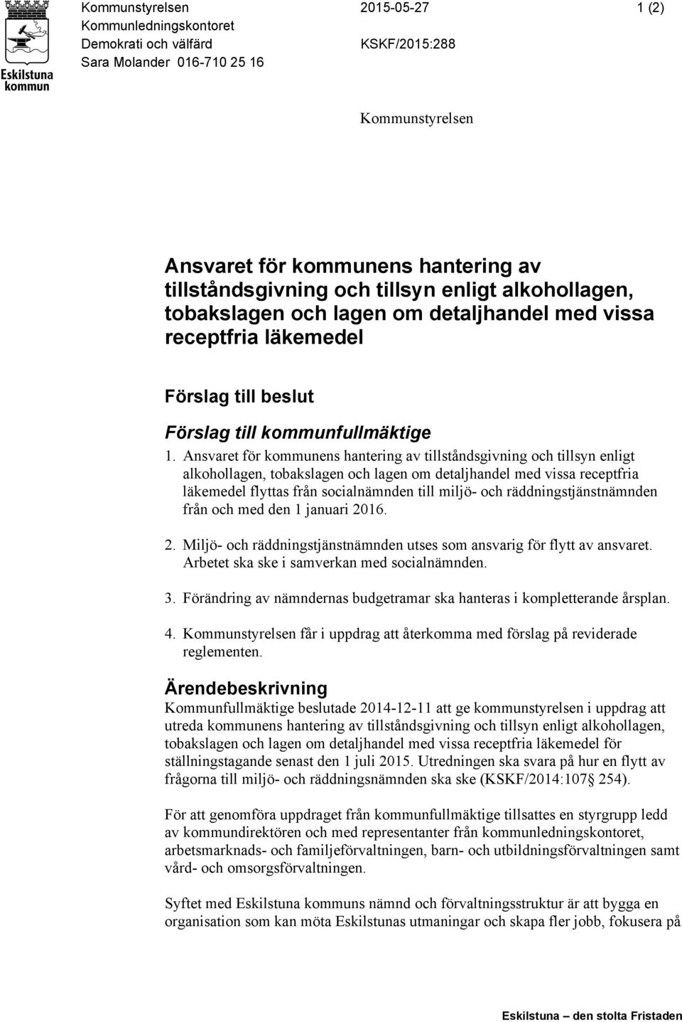 Ansvaret för kommunens hantering av tillståndsgivning och tillsyn enligt alkohollagen, tobakslagen och lagen om detaljhandel med vissa receptfria läkemedel flyttas från socialnämnden till miljö- och