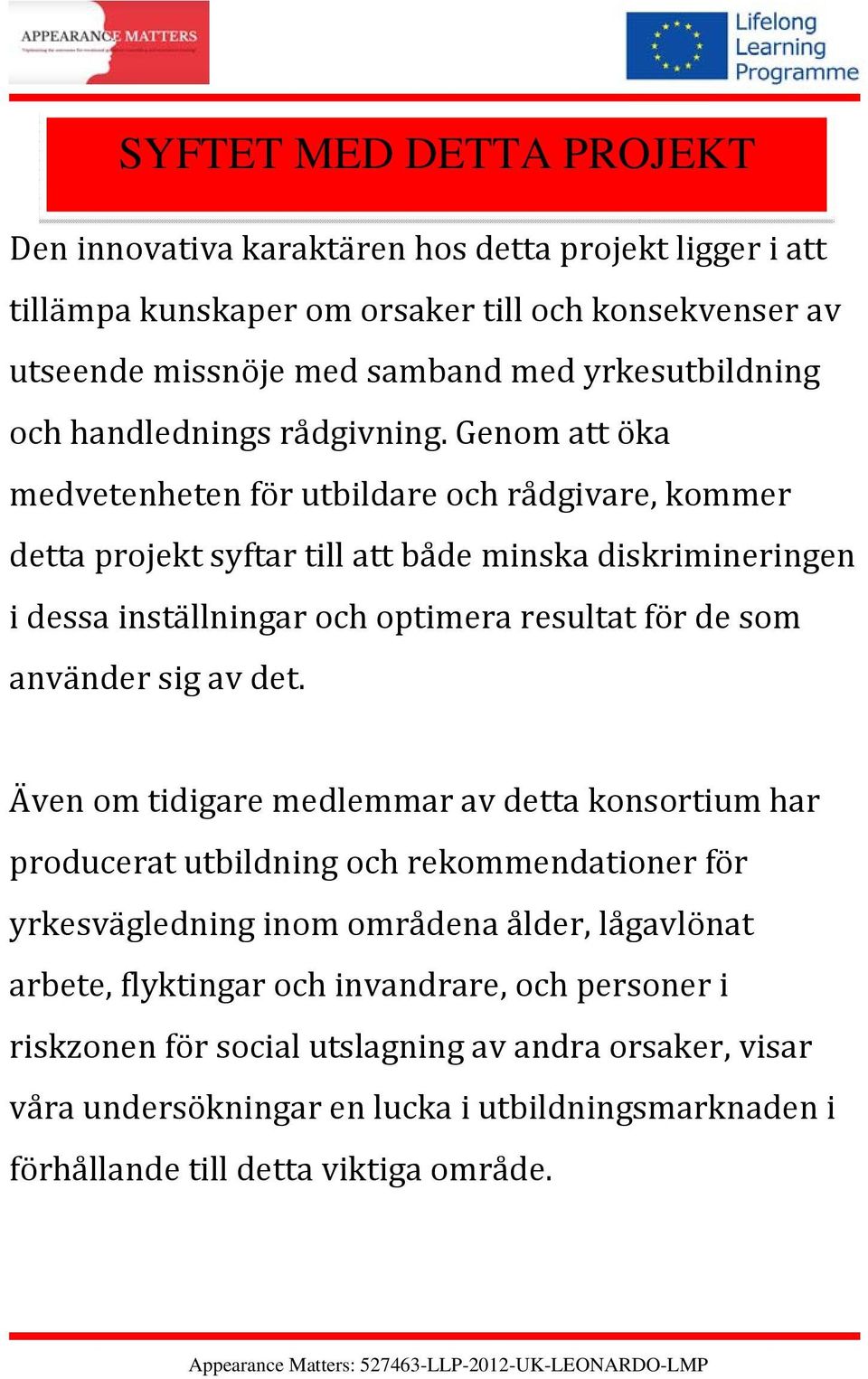 Genom att öka medvetenheten för utbildare och rådgivare, kommer detta projekt syftar till att både minska diskrimineringen i dessa inställningar och optimera resultat för de som använder