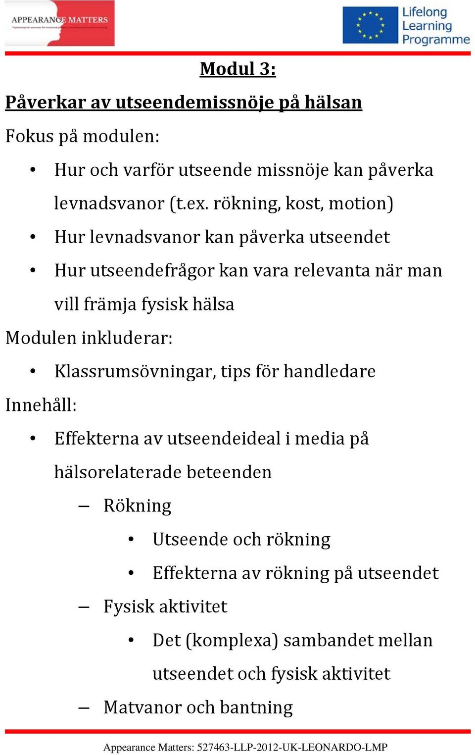 inkluderar: Klassrumsövningar, tips för handledare Innehåll: Effekterna av utseendeideal i media på hälsorelaterade beteenden Rökning