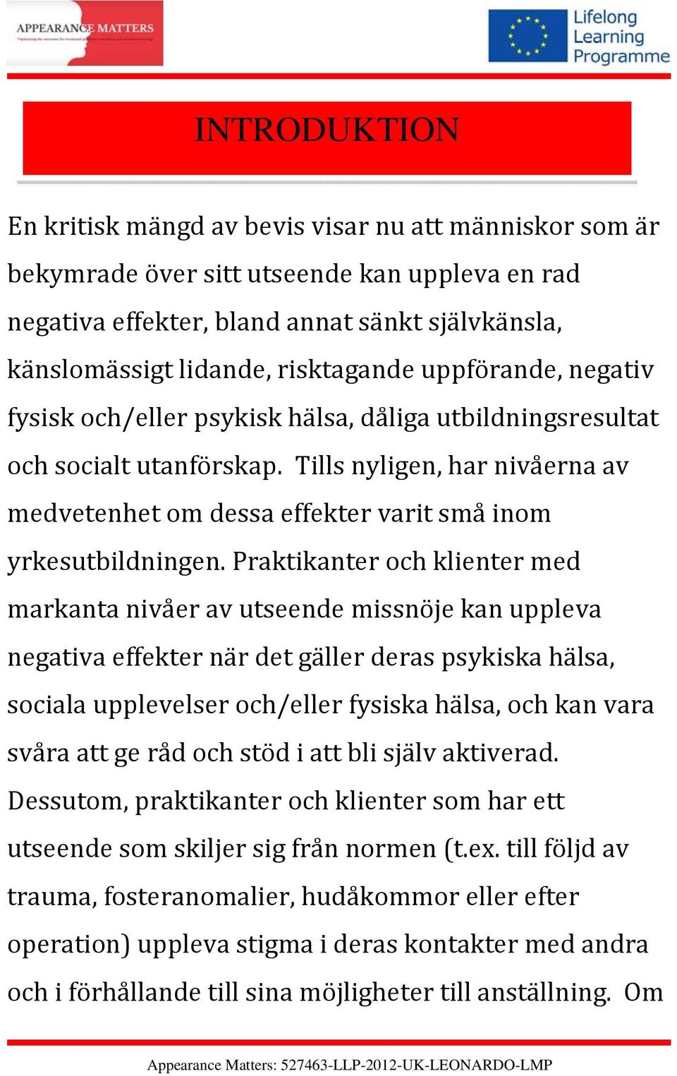 Tills nyligen, har nivåerna av medvetenhet om dessa effekter varit små inom yrkesutbildningen.