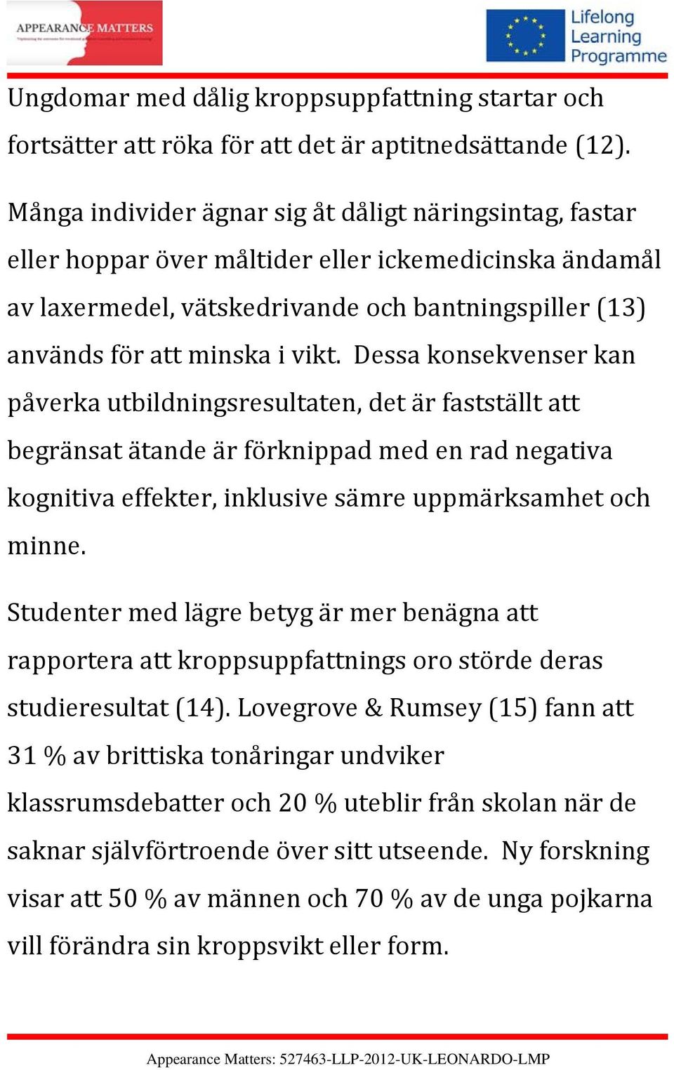 Dessa konsekvenser kan påverka utbildningsresultaten, det är fastställt att begränsat ätande är förknippad med en rad negativa kognitiva effekter, inklusive sämre uppmärksamhet och minne.