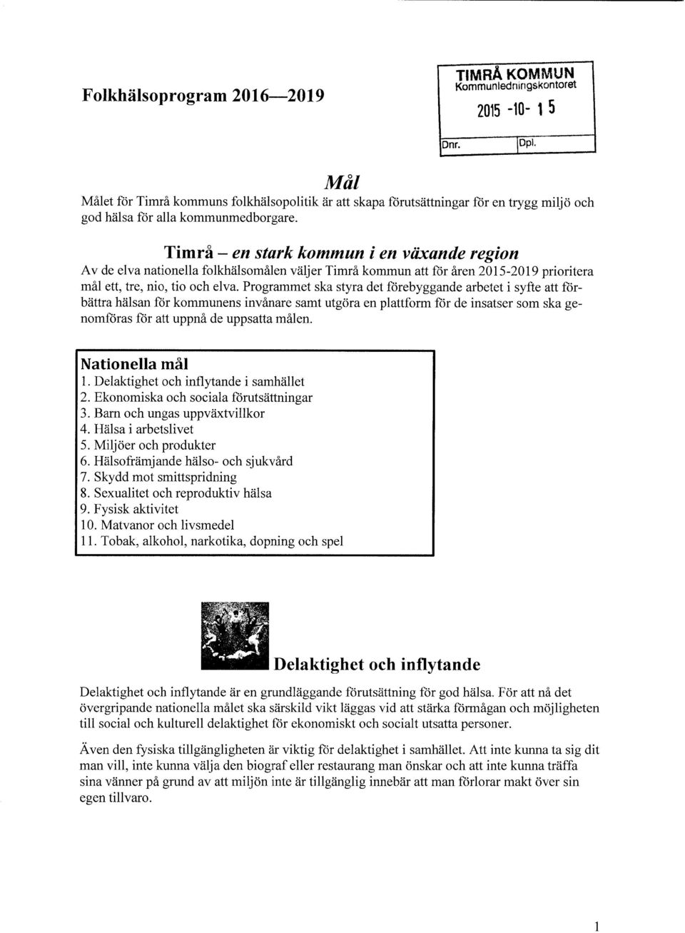 Timrå - en stark kommun i en växande region Av de elva nationella folkhälsomålen väljer Timrå kommun att för åren 2015-2019 prioritera mål ett, tre, nio, tio och elva.