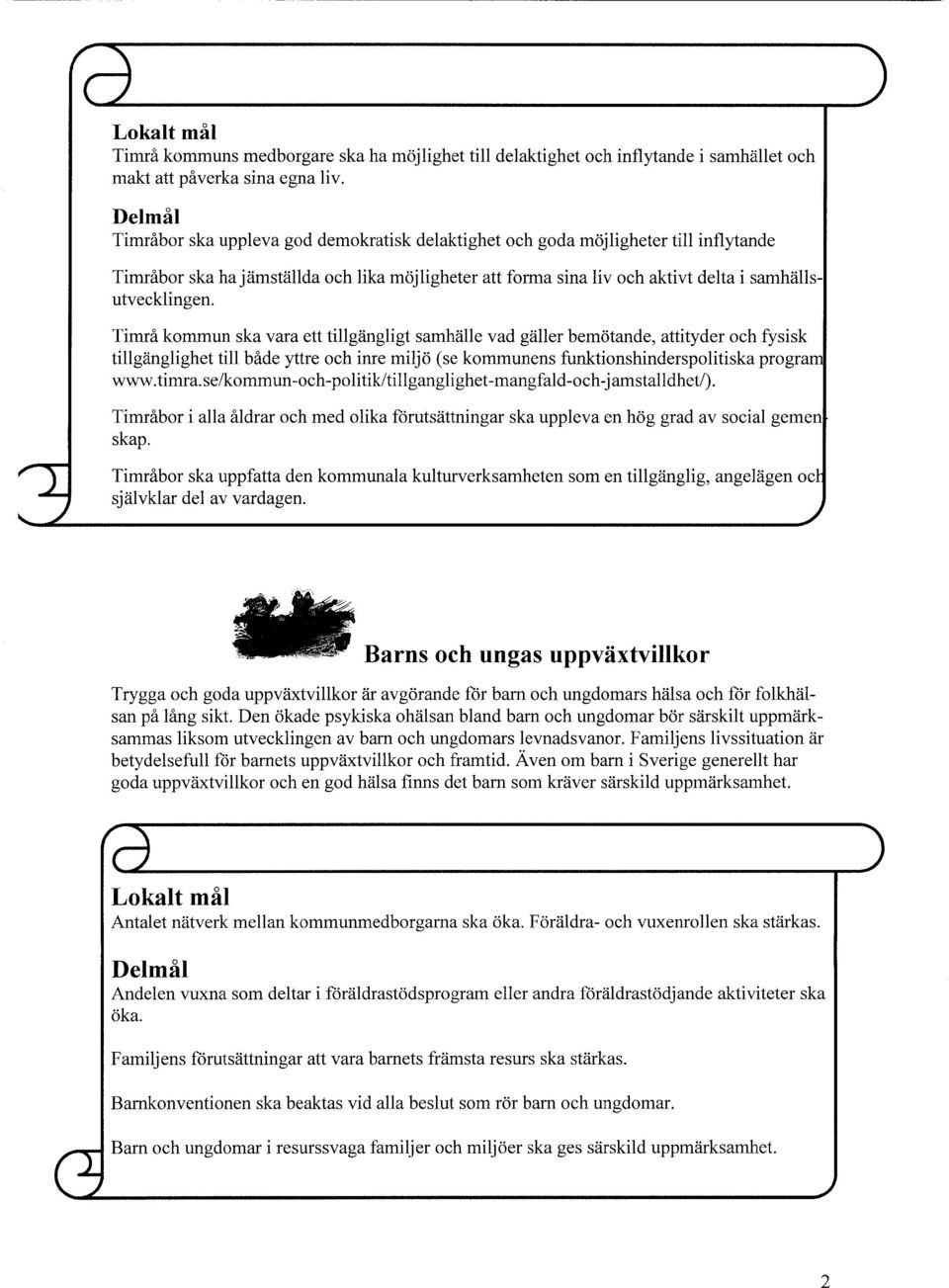 Timrå kommun ska vara ett tillgängligt samhälle vad gäller bemötande, attityder och fysisk tillgänglighet till både yttre och inre miljö (se kommunens funktionshinderspolitiska progra www.timra.