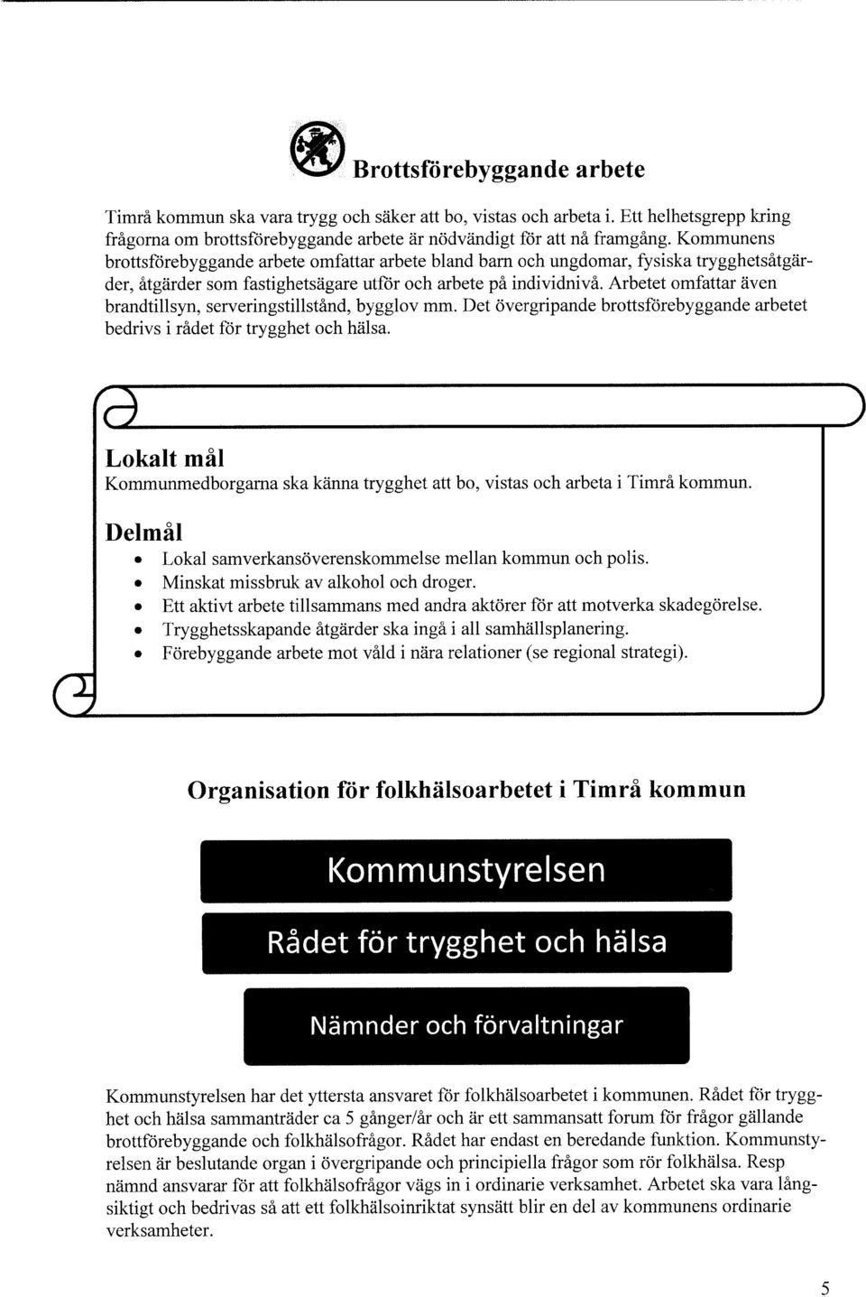 Arbetet omfattar även brandtillsyn, serveringstillstånd, bygglov mm. Det övergripande brottsförebyggande arbetet bedrivs i rådet för trygghet och hälsa.