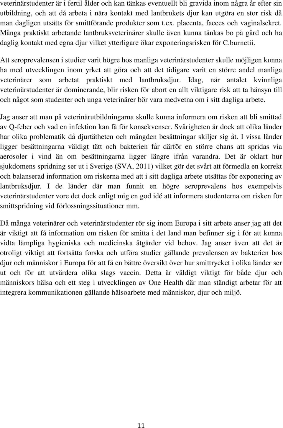 Många praktiskt arbetande lantbruksveterinärer skulle även kunna tänkas bo på gård och ha daglig kontakt med egna djur vilket ytterligare ökar exponeringsrisken för C.burnetii.