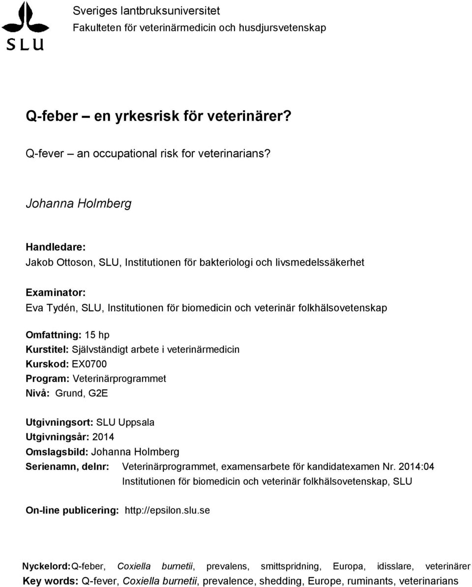 Omfattning: 15 hp Kurstitel: Självständigt arbete i veterinärmedicin Kurskod: EX0700 Program: Veterinärprogrammet Nivå: Grund, G2E Utgivningsort: SLU Uppsala Utgivningsår: 2014 Omslagsbild: Johanna