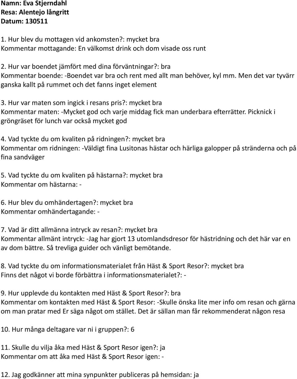 Hur var maten som ingick i resans pris?: mycket bra Kommentar maten: -Mycket god och varje middag fick man underbara efterrätter. Picknick i gröngräset för lunch var också mycket god 4.