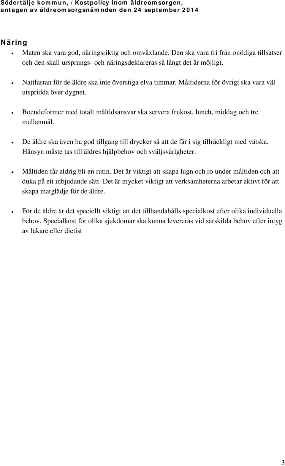 Boendeformer med totalt måltidsansvar ska servera frukost, lunch, middag och tre mellanmål. De äldre ska även ha god tillgång till drycker så att de får i sig tillräckligt med vätska.