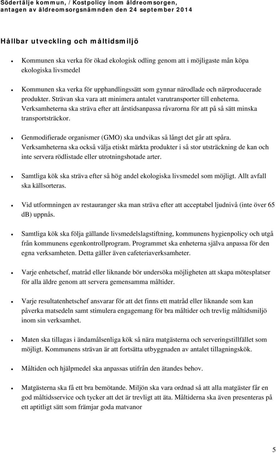 Verksamheterna ska sträva efter att årstidsanpassa råvarorna för att på så sätt minska transportsträckor. Genmodifierade organismer (GMO) ska undvikas så långt det går att spåra.