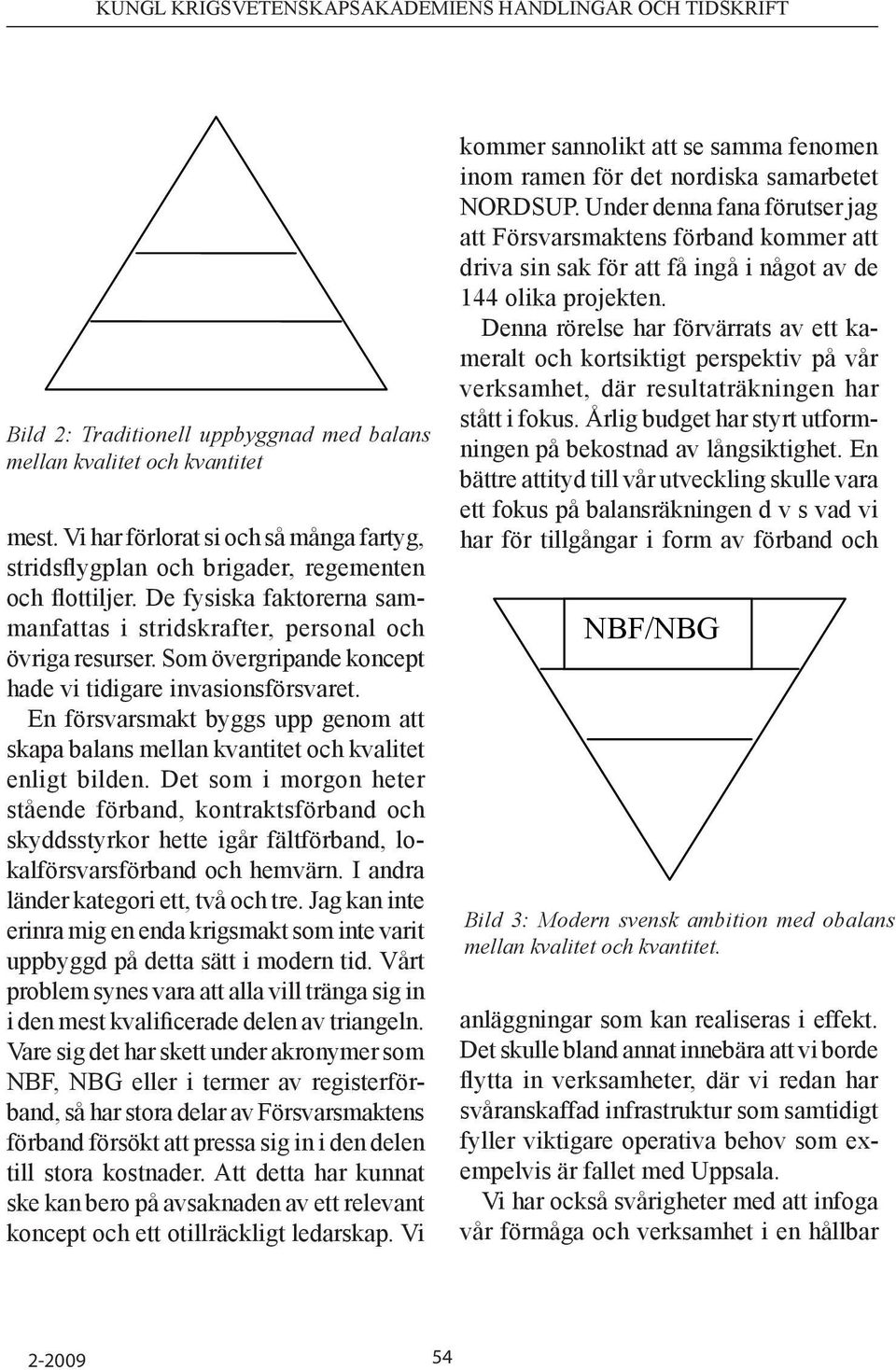 En försvarsmakt byggs upp genom att skapa balans mellan kvantitet och kvalitet enligt bilden.