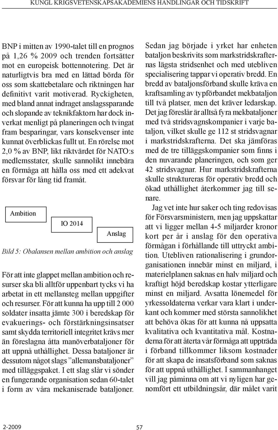 Ryckigheten, med bland annat indraget anslagssparande och slopande av teknikfaktorn har dock inverkat menligt på planeringen och tvingat fram besparingar, vars konsekvenser inte kunnat överblickas