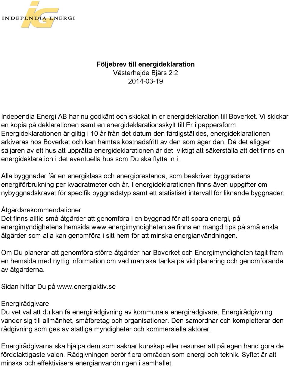 Energideklarationen är giltig i 10 år från det datum den färdigställdes, energideklarationen arkiveras hos Boverket och kan hämtas kostnadsfritt av den som äger den.