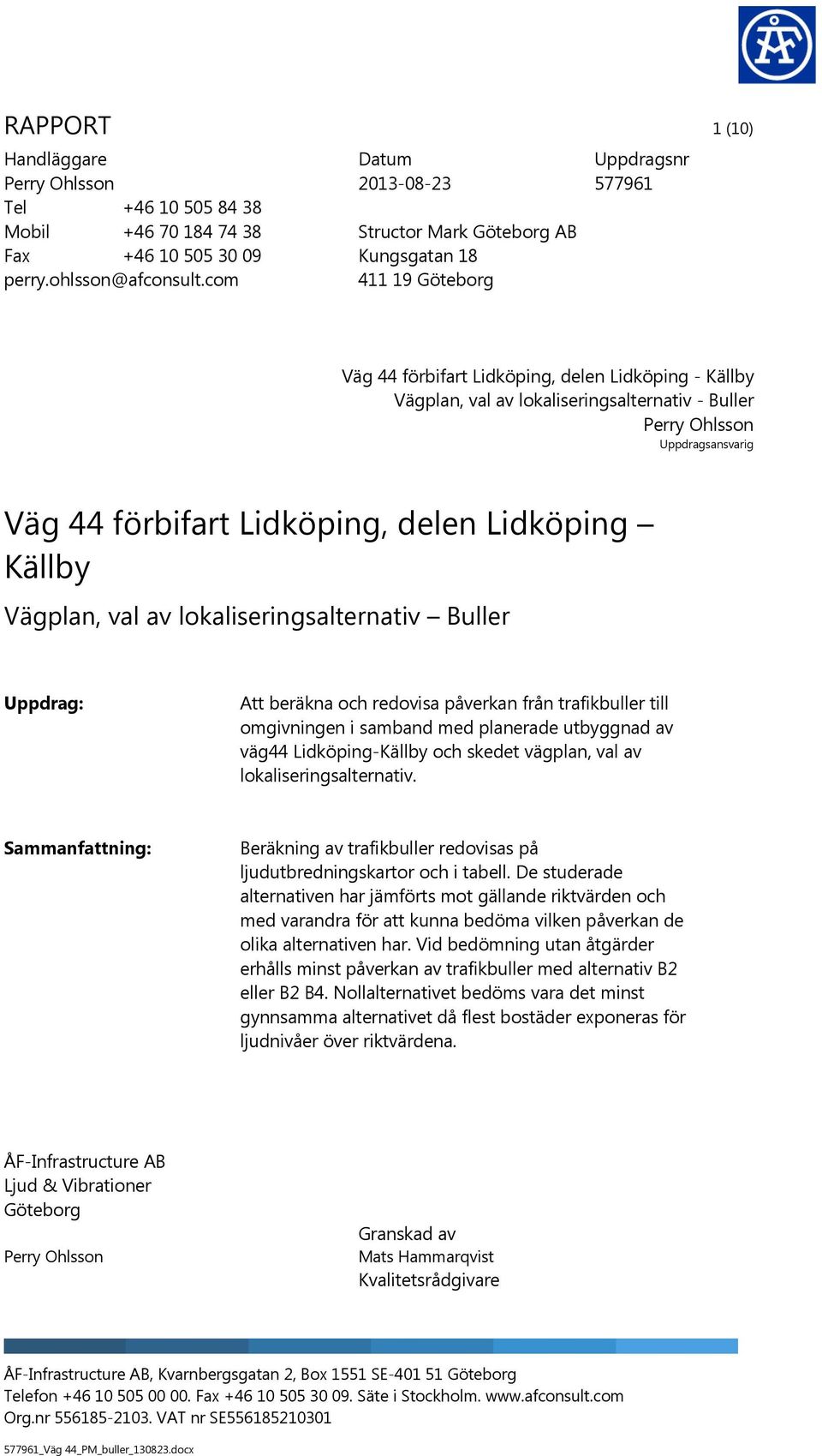 Perry Ohlsson Uppdragsansvarig Väg 44 förbifart Lidköping, delen Lidköping Källby Vägplan, val av lokaliseringsalternativ Buller Uppdrag: Att beräkna och redovisa påverkan från trafikbuller till